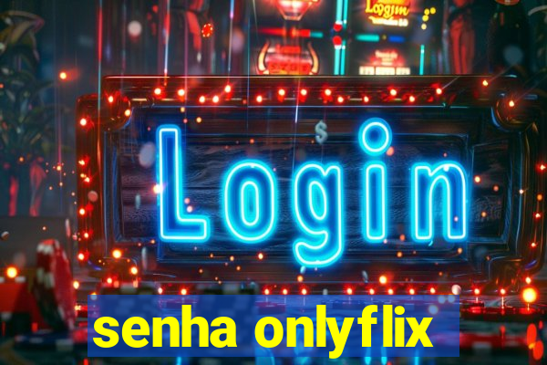 senha onlyflix